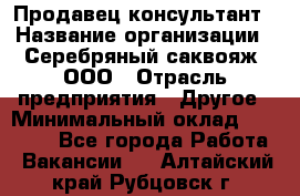 Продавец-консультант › Название организации ­ Серебряный саквояж, ООО › Отрасль предприятия ­ Другое › Минимальный оклад ­ 40 000 - Все города Работа » Вакансии   . Алтайский край,Рубцовск г.